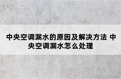 中央空调漏水的原因及解决方法 中央空调漏水怎么处理